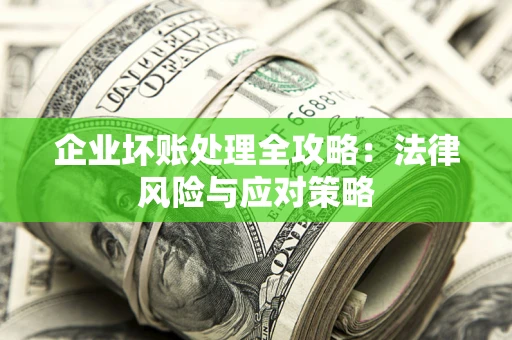 济南企业坏账处理全攻略：法律风险与应对策略