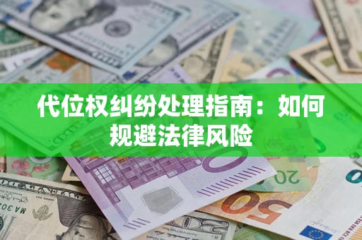 济南代位权纠纷处理指南:如何规避法律风险 济南代位权纠纷处理指南:如何规避法律风险