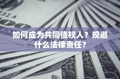 济南如何成为共同债权人？规避什么法律责任？