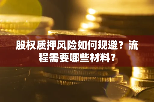 济南股权质押风险如何规避？流程需要哪些材料？
