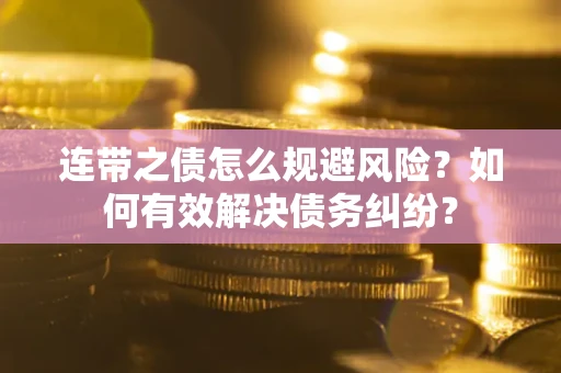 济南连带之债怎么规避风险？如何有效解决债务纠纷？