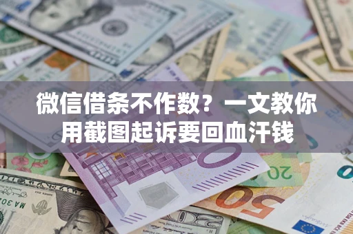 济南微信借条不作数？一文教你用截图起诉要回血汗钱