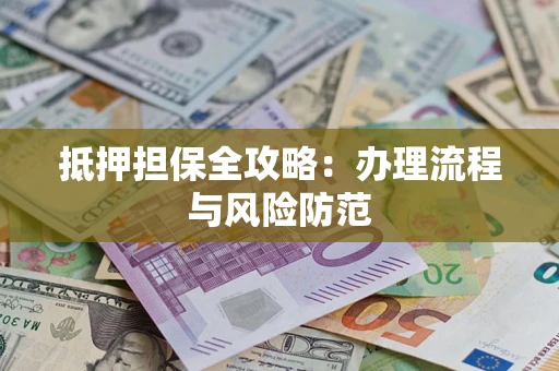 济南抵押担保全攻略：办理流程与风险防范