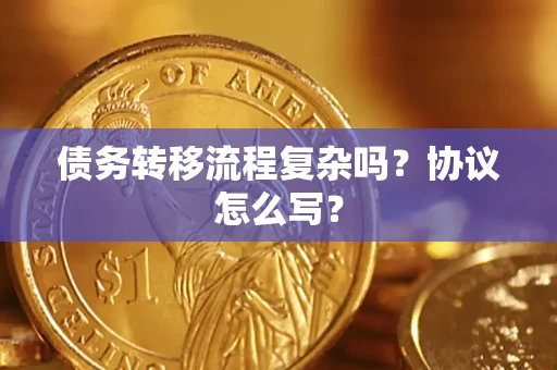 济南债务转移流程复杂吗？协议怎么写？