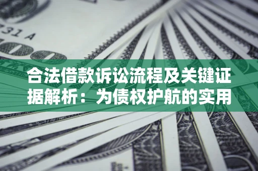济南合法借款诉讼流程及关键证据解析：为债权护航的实用指南