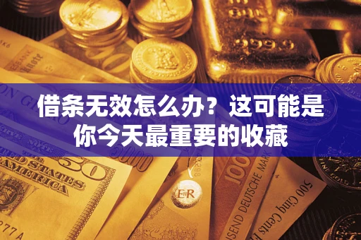 济南借条无效怎么办？这可能是你今天最重要的收藏
