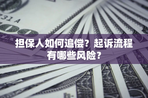 济南担保人如何追偿？起诉流程有哪些风险？