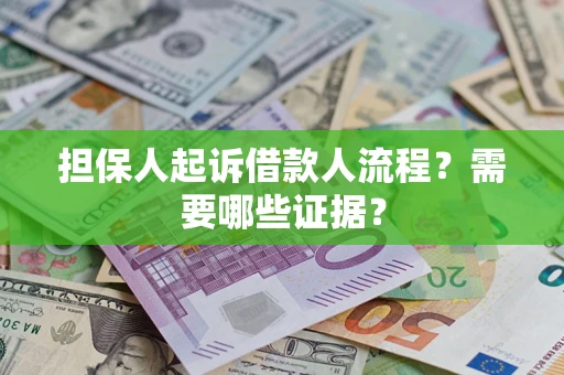 济南担保人起诉借款人流程?需要哪些证据? 济南担保人起诉借款人流程?需要哪些证据?