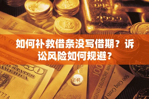 济南如何补救借条没写借期？诉讼风险如何规避？