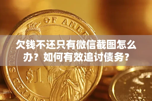 济南欠钱不还只有微信截图怎么办？如何有效追讨债务？