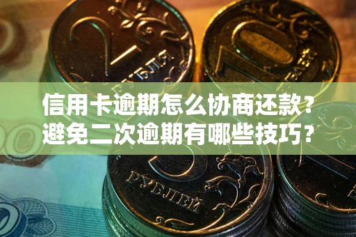 济南信用卡逾期怎么协商还款？避免二次逾期有哪些技巧？