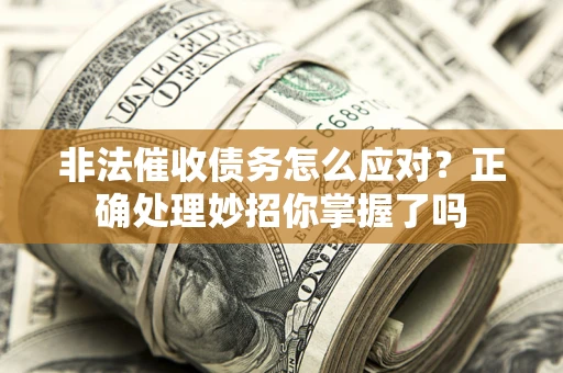 济南非法催收债务怎么应对？正确处理妙招你掌握了吗