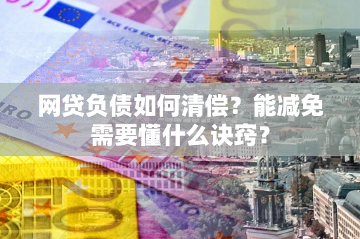 济南网贷负债如何清偿？能减免需要懂什么诀窍？