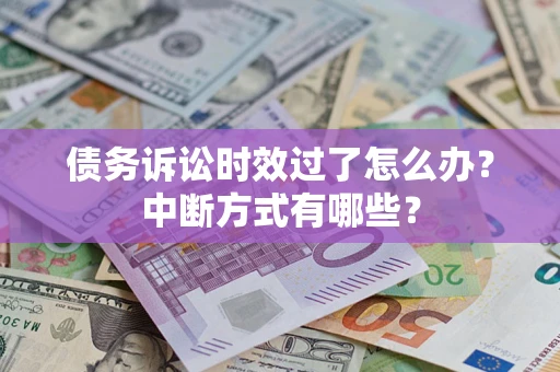 济南债务诉讼时效过了怎么办？中断方式有哪些？