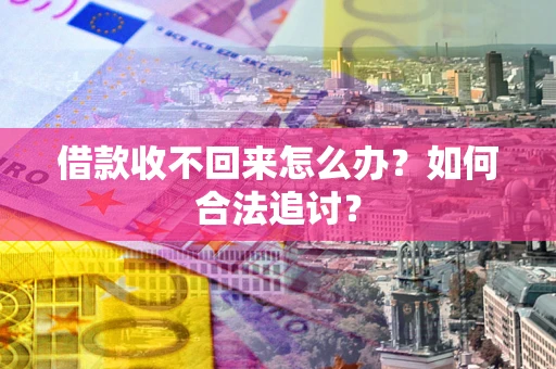 济南借款收不回来怎么办？如何合法追讨？