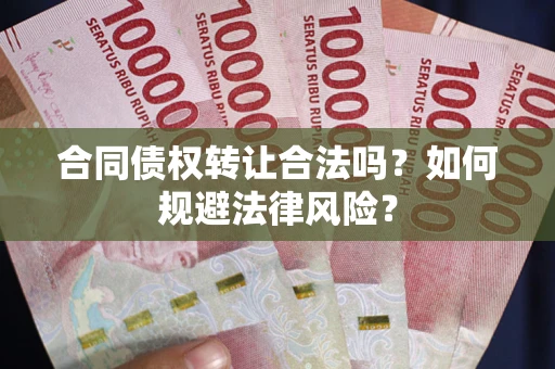 济南合同债权转让合法吗？如何规避法律风险？