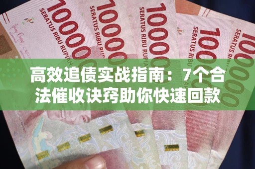 济南高效追债实战指南：7个合法催收诀窍助你快速回款