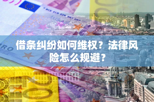 济南借条纠纷如何维权？法律风险怎么规避？