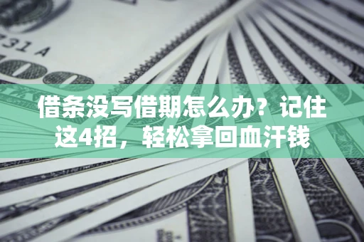 济南借条没写借期怎么办？记住这4招，轻松拿回血汗钱