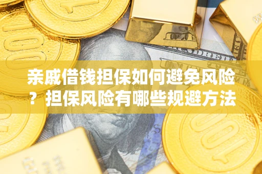 济南亲戚借钱担保如何避免风险？担保风险有哪些规避方法？
