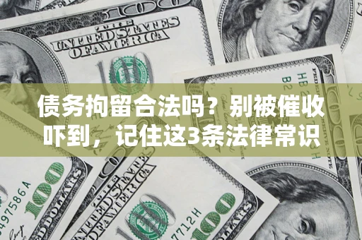 济南债务拘留合法吗?别被催收吓到,记住这3条法律常识 济南债务拘留合法吗?别被催收吓到,记住这3条法律常识