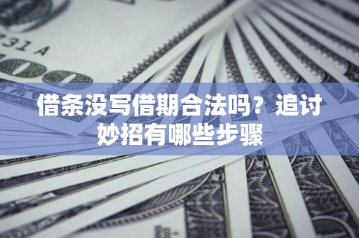 济南借条没写借期合法吗？追讨妙招有哪些步骤