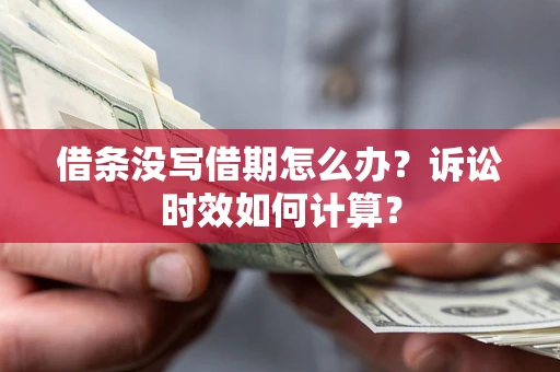 济南借条没写借期怎么办？诉讼时效如何计算？