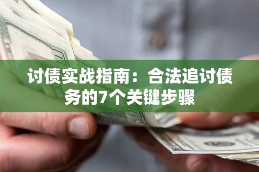 济南讨债实战指南：合法追讨债务的7个关键步骤