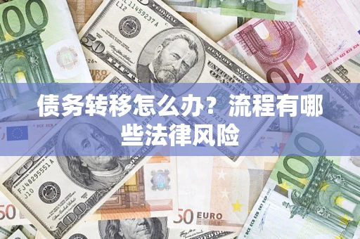 济南债务转移怎么办？流程有哪些法律风险