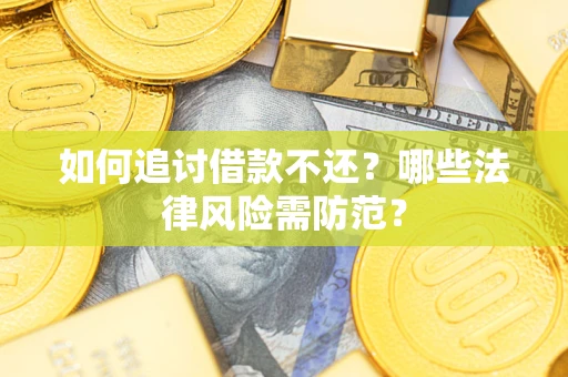 济南如何追讨借款不还？哪些法律风险需防范？